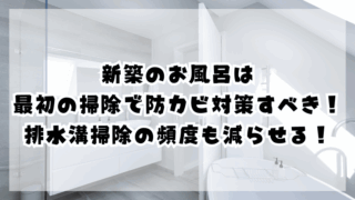 新築のお風呂は最初の掃除で防カビ対策すべき！排水溝掃除の頻度も減らせる！