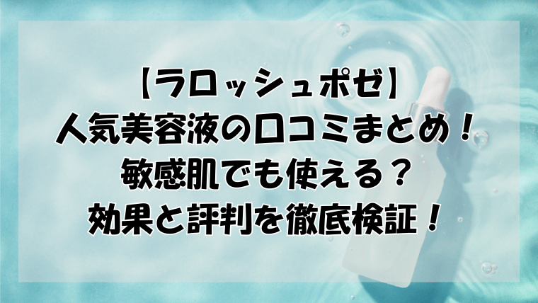 ラロッシュポゼ美容液の口コミまとめ！敏感肌でも使える？効果と評判を徹底検証！