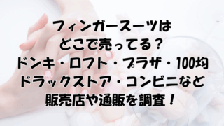 フィンガースーツはどこで売ってる？ドンキ・ロフト・プラザなどの販売店を調査！