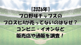 【2026年】プロ野球チップスのプロスピAが売ってないのはなぜ？コンビニ・イオンなどの販売店を調査！
